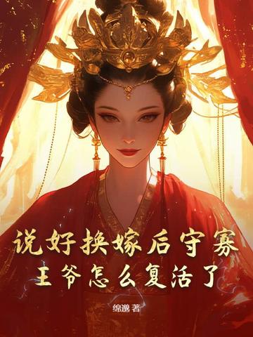 说好换嫁后守寡，王爷怎么复活了